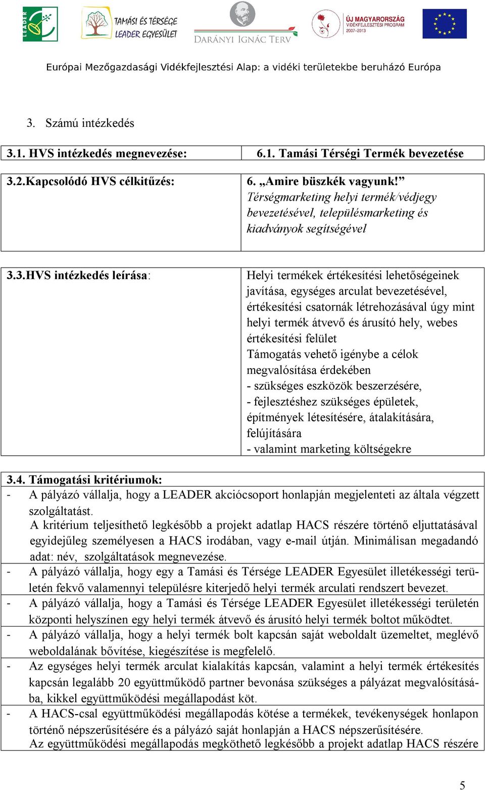 3.HVS intézkedés leírása: Helyi termékek értékesítési lehetőségeinek javítása, egységes arculat bevezetésével, értékesítési csatornák létrehozásával úgy mint helyi termék átvevő és árusító hely,