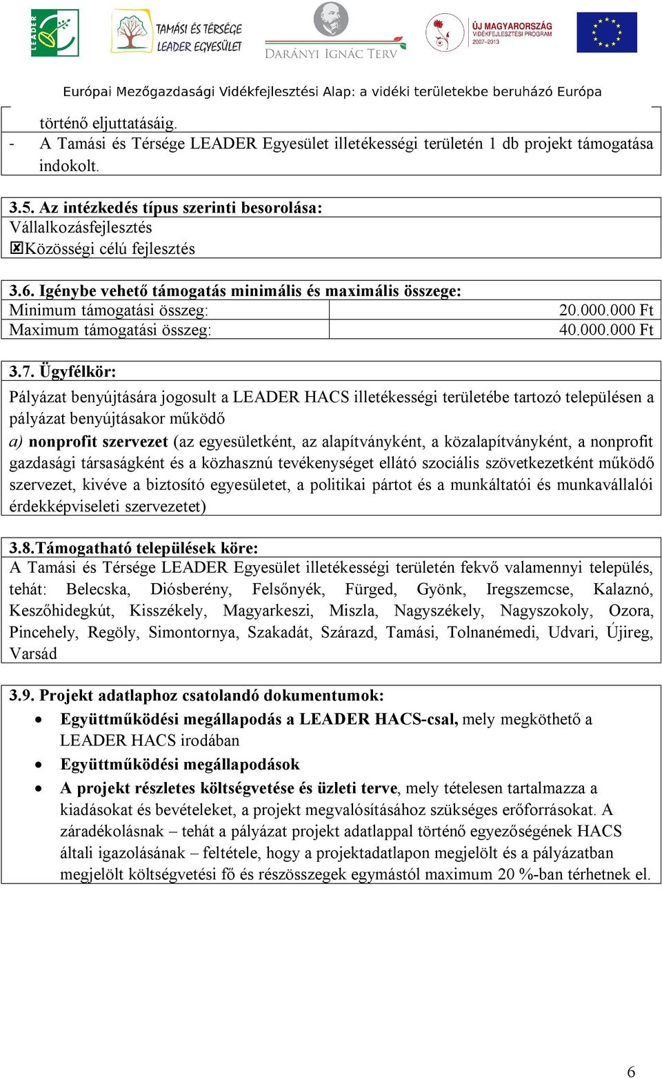 Igénybe vehető támogatás minimális és maximális összege: Minimum támogatási összeg: Maximum támogatási összeg: 20.000.000 Ft 40.000.000 Ft 3.7.