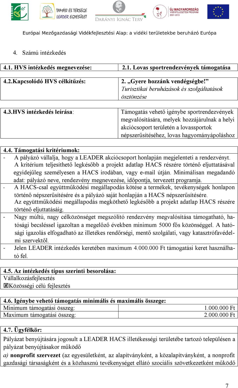 lovas hagyományápoláshoz 4.4. Támogatási kritériumok: - A pályázó vállalja, hogy a LEADER akciócsoport honlapján megjelenteti a rendezvényt.