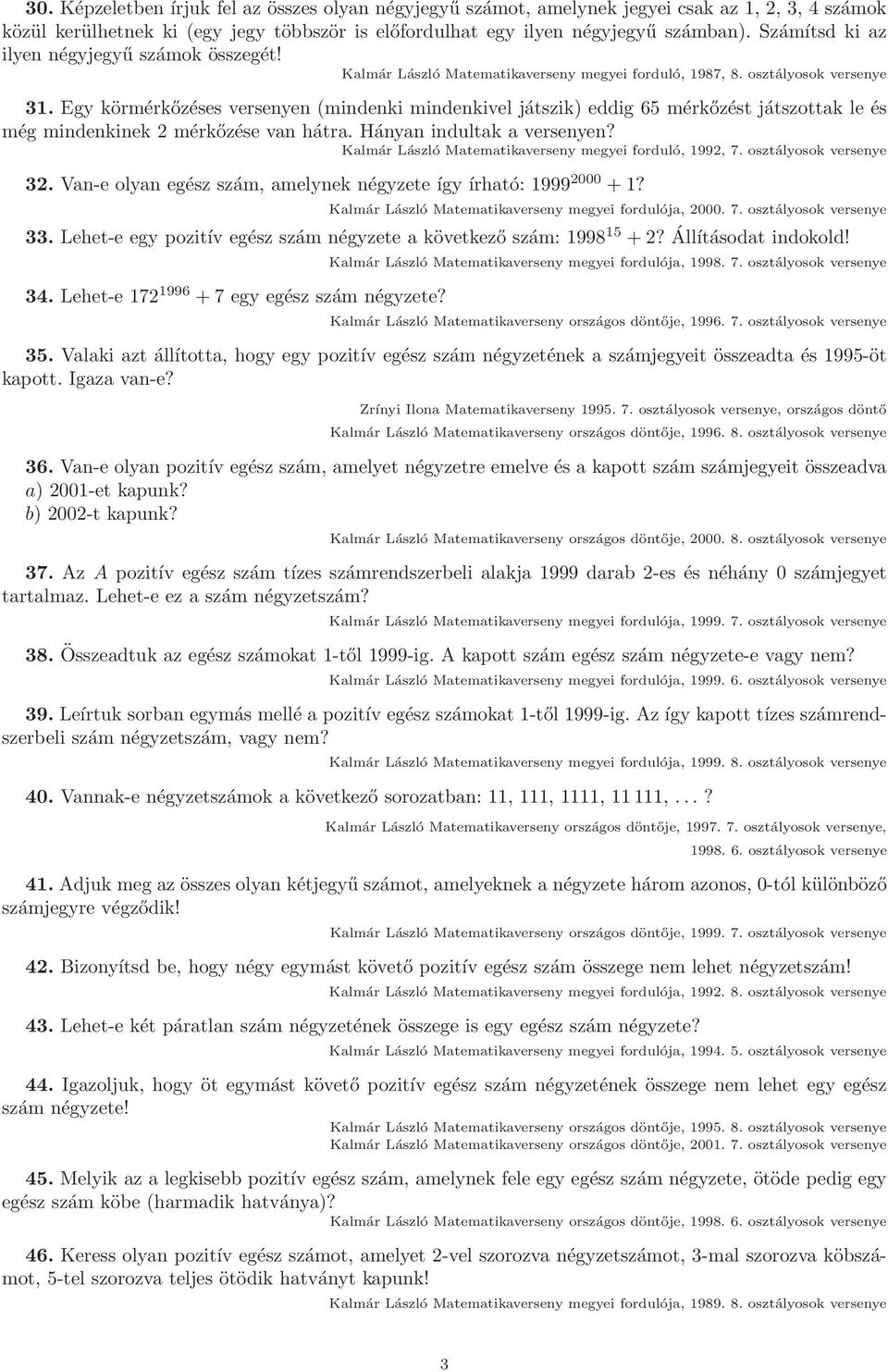 Egy körmérkőzéses versenyen (mindenki mindenkivel játszik) eddig 65 mérkőzést játszottak le és még mindenkinek 2 mérkőzése van hátra. Hányan indultak a versenyen?