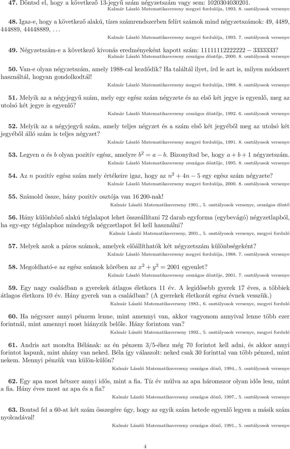 osztályosok versenye 49. Négyzetszám-e a következő kivonás eredményeként kapott szám: 11111112222222 3333333? Kalmár László Matematikaverseny országos döntője, 2000. 8. osztályosok versenye 50.