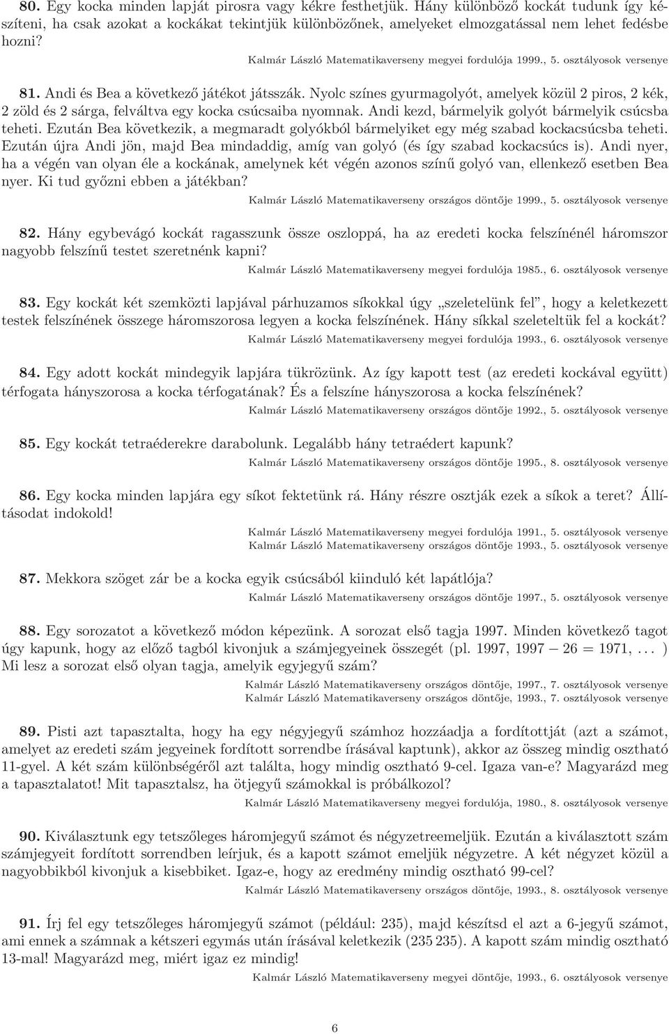 , 5. osztályosok versenye 81. Andi és Bea a következő játékot játsszák. Nyolc színes gyurmagolyót, amelyek közül 2 piros, 2 kék, 2 zöld és 2 sárga, felváltva egy kocka csúcsaiba nyomnak.