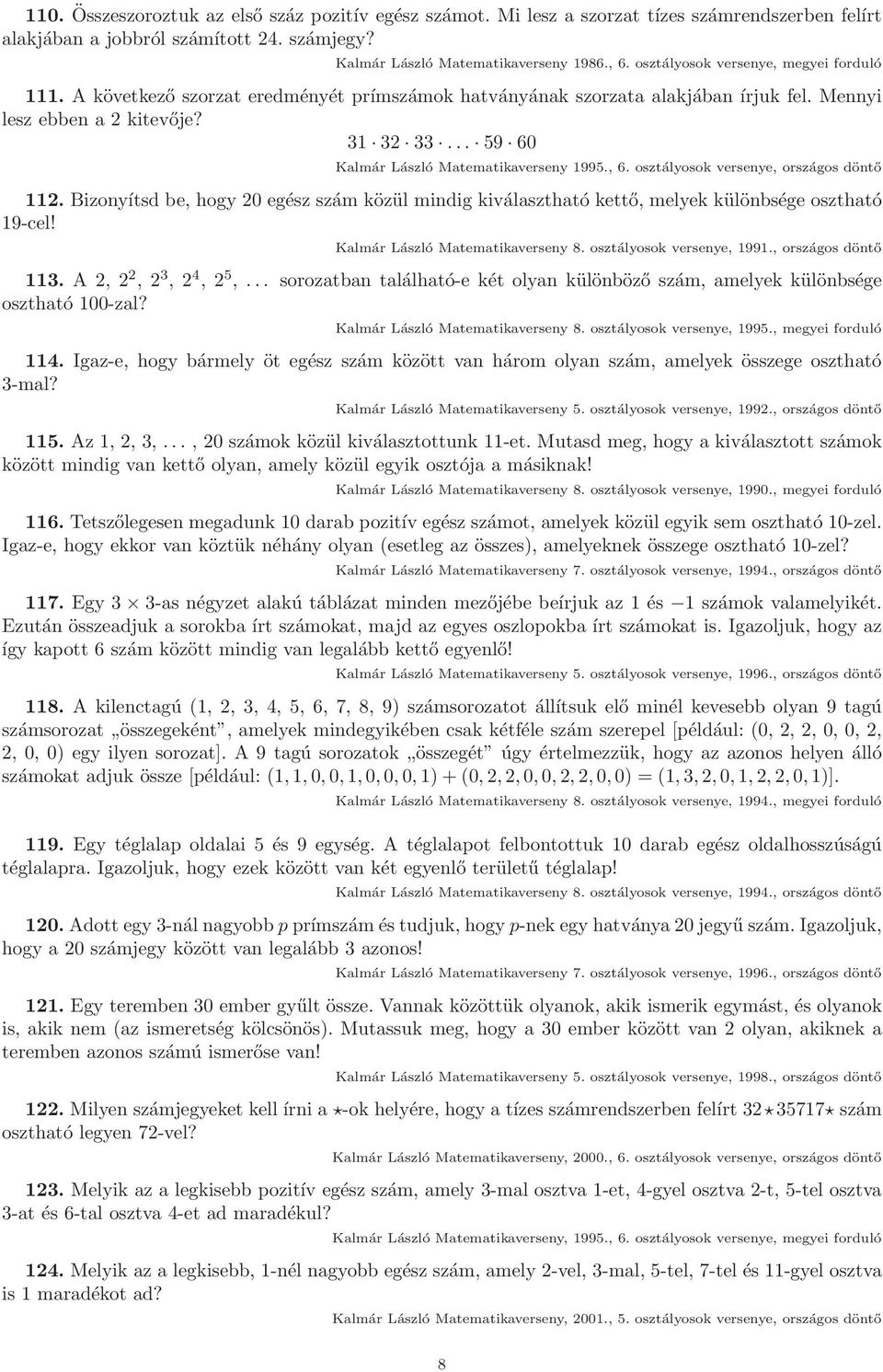 .. 59 60 Kalmár László Matematikaverseny 1995., 6. osztályosok versenye, országos döntő 112. Bizonyítsd be, hogy 20 egész szám közül mindig kiválasztható kettő, melyek különbsége osztható 19-cel!