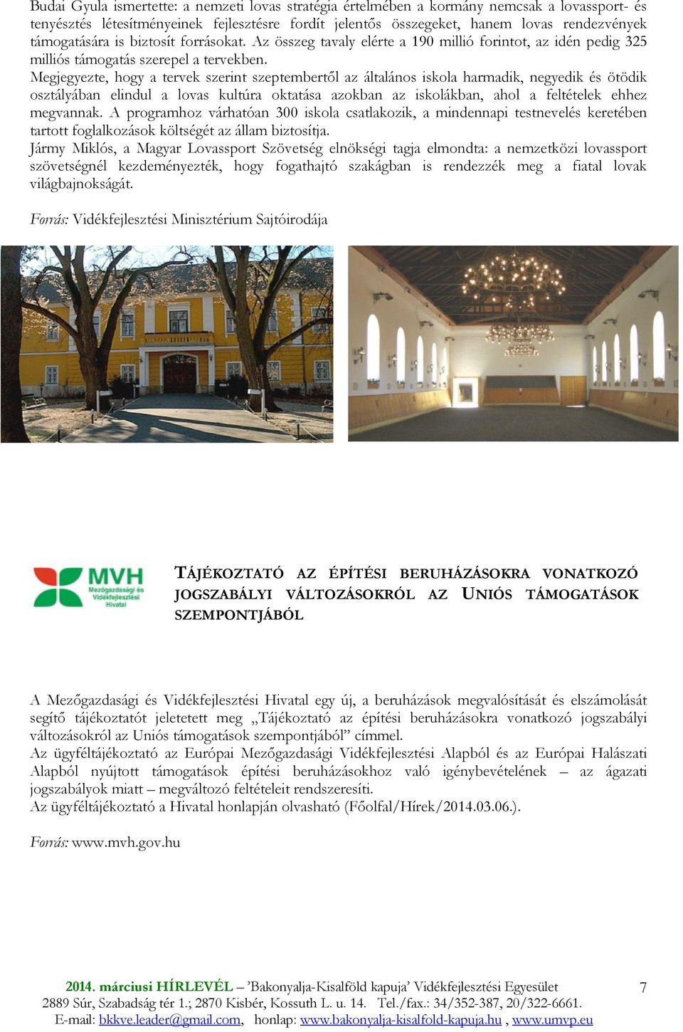 Megjegyezte, hogy a tervek szerint szeptembertıl az általános iskola harmadik, negyedik és ötödik osztályában elindul a lovas kultúra oktatása azokban az iskolákban, ahol a feltételek ehhez megvannak.