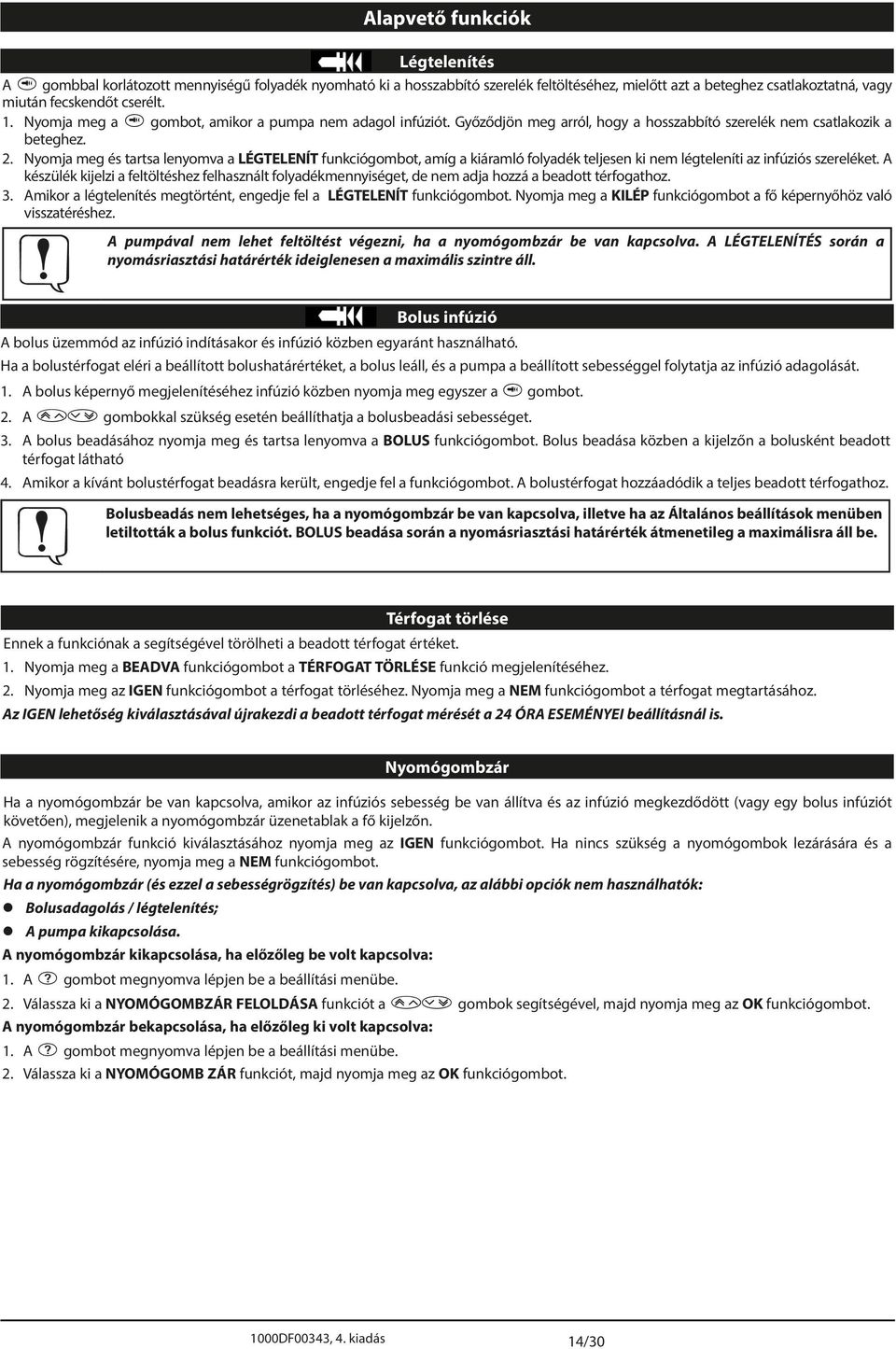 Nyomja meg és tartsa lenyomva a LÉGTELENÍT funkciógombot, amíg a kiáramló folyadék teljesen ki nem légteleníti az infúziós szereléket.