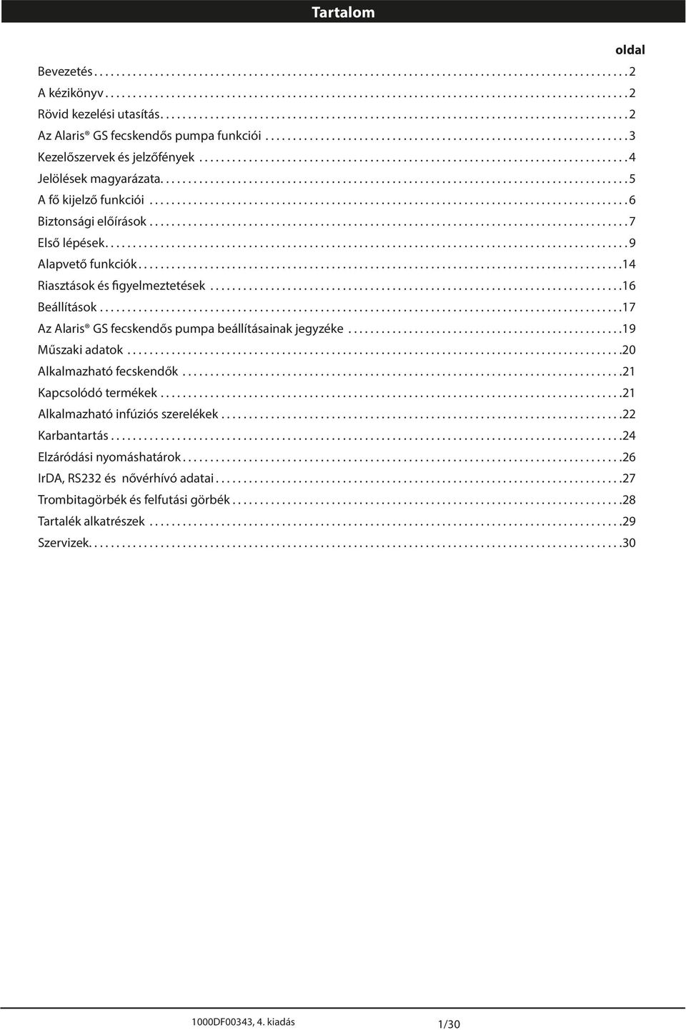 ..20 lkalmazható fecskendők...21 Kapcsolódó termékek...21 lkalmazható infúziós szerelékek...22 Karbantartás...24 Elzáródási nyomáshatárok...26 IrD, RS232 és nővérhívó adatai.