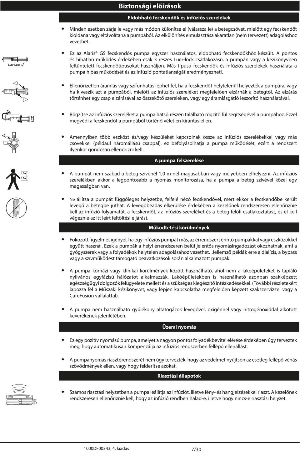 pontos és hibátlan működés érdekében csak 3 részes Luer-lock csatlakozású, a pumpán vagy a kézikönyvben feltüntetett fecskendőtípusokat használjon.
