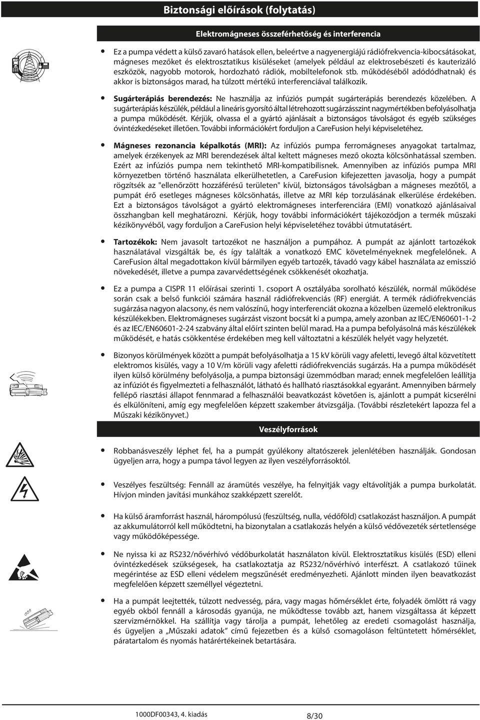 működéséből adódódhatnak) és akkor is biztonságos marad, ha túlzott mértékű interferenciával találkozik. Sugárterápiás berendezés: Ne használja az infúziós pumpát sugárterápiás berendezés közelében.