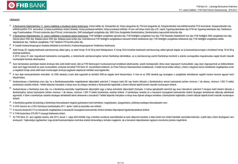 Készpénzfelvétel más külföldi bankfiók POS terminálnál; Új kártya bankfiókban történő felvétele; Kártya postázása belföldre; Kártya postázása külföldre; Át nem vett kártya őrzési díja a 90.