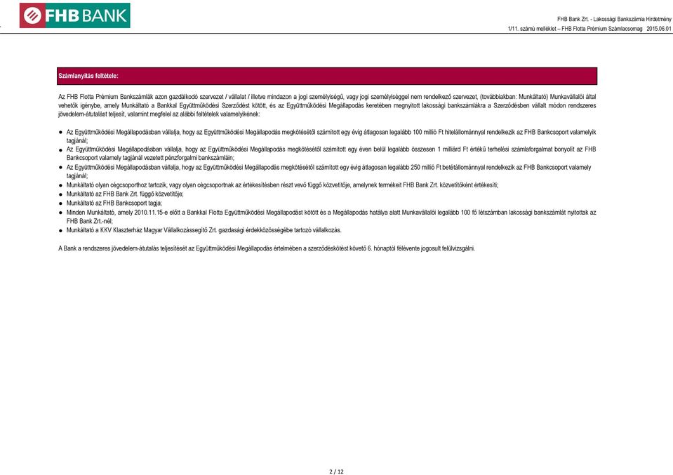 bankszámlákra a Szerződésben vállalt módon rendszeres jövedelem-átutalást teljesít, valamint megfelel az alábbi feltételek valamelyikének: Az Együttműködési Megállapodásban vállalja, hogy az