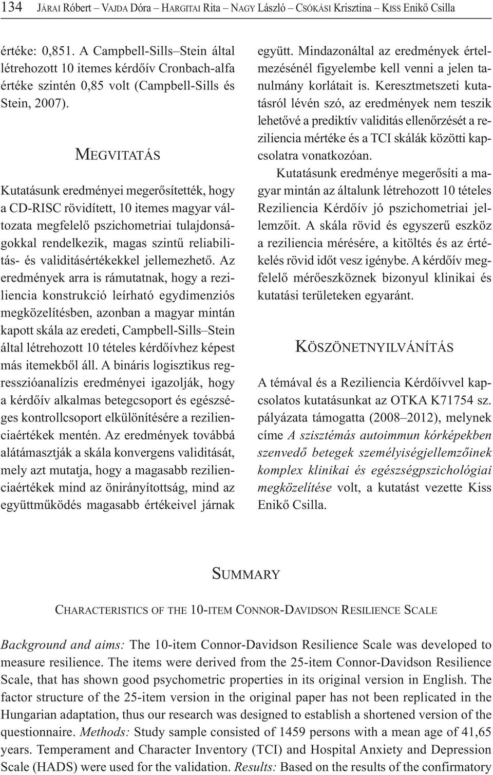 MEGVITATÁS Kutatásunk eredményei megerősítették, hogy a CD-RISC rövidített, 10 itemes magyar változata megfelelő pszichometriai tulajdonságokkal rendelkezik, magas szintű reliabilitás- és