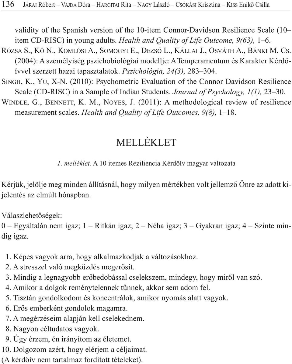 (2004): A személyiség pszichobiológiai modellje: A Temperamentum és Karakter Kérdő - ívvel szerzett hazai tapasztalatok. Pszichológia, 24(3), 283 304. SINGH, K., YU, X-N.