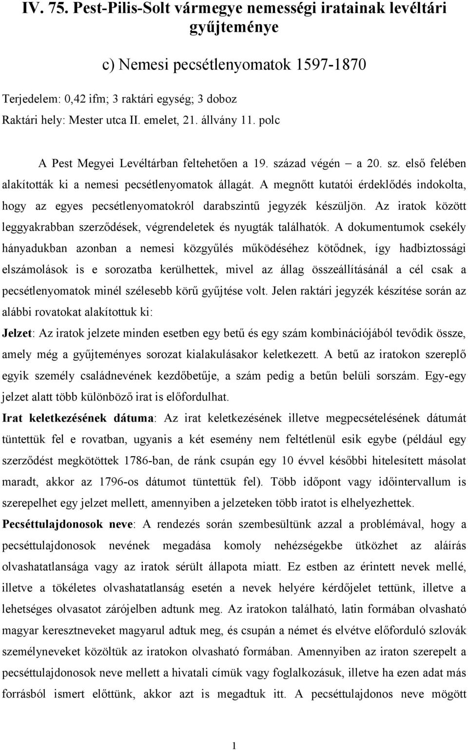 A megnőtt kutatói érdeklődés indokolta, hogy az egyes pecsétlenyomatokról darabszintű jegyzék készüljön. Az iratok között leggyakrabban szerződések, végrendeletek és nyugták találhatók.