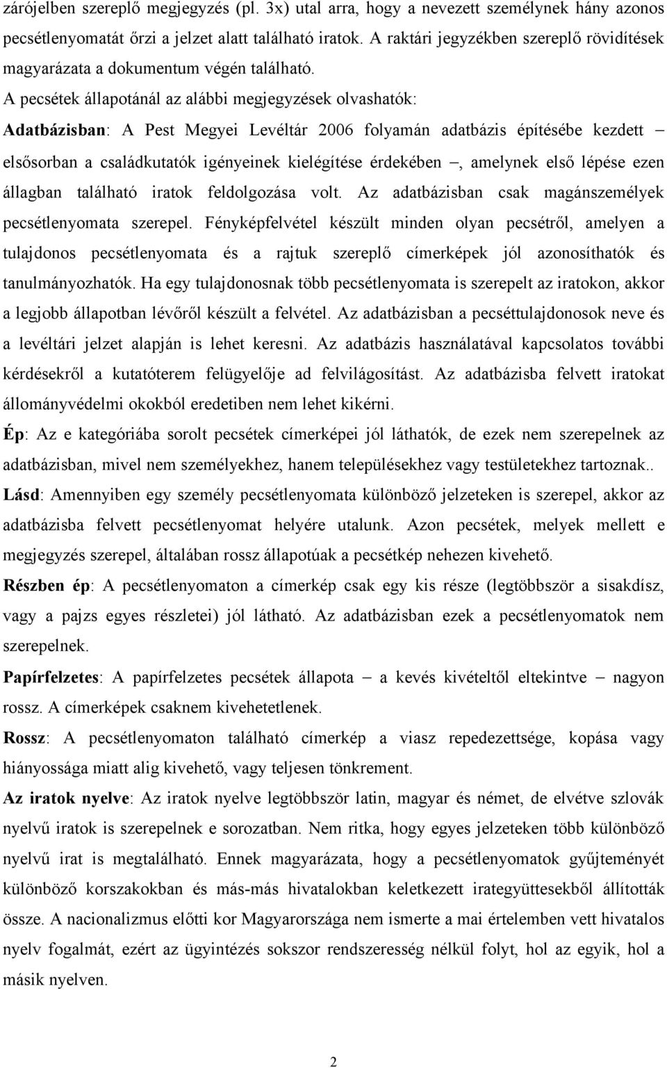 ek állapotánál az alábbi megjegyzések olvashatók: : A Pest Megyei Levéltár 2006 folyamán adatbázis építésébe kezdett elsősorban a családkutatók igényeinek kielégítése érdekében, amelynek első lépése
