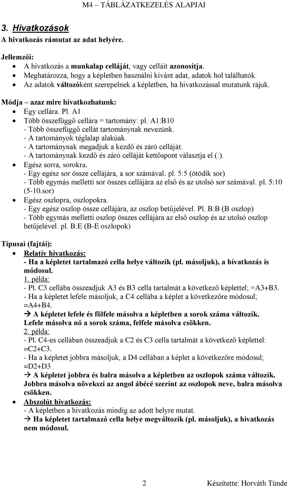 A1:B10 - Több összefüggő cellát tartománynak nevezünk. - A tartományok téglalap alakúak. - A tartománynak megadjuk a kezdő és záró celláját.