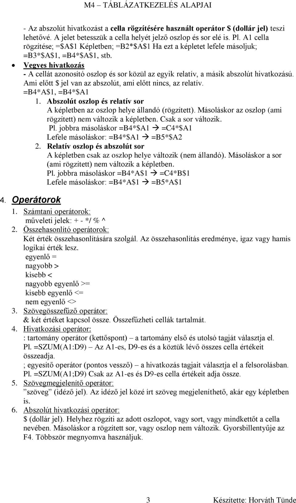 Vegyes hivatkozás - A cellát azonosító oszlop és sor közül az egyik relatív, a másik abszolút hivatkozású. Ami előtt $ jel van az abszolút, ami előtt nincs, az relatív. =B4*A$1, =B4*$A1 1.