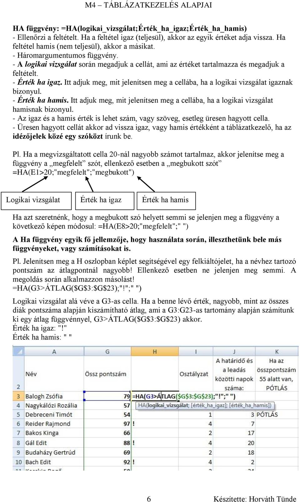 Itt adjuk meg, mit jelenítsen meg a cellába, ha a logikai vizsgálat igaznak bizonyul. - Érték ha hamis. Itt adjuk meg, mit jelenítsen meg a cellába, ha a logikai vizsgálat hamisnak bizonyul.