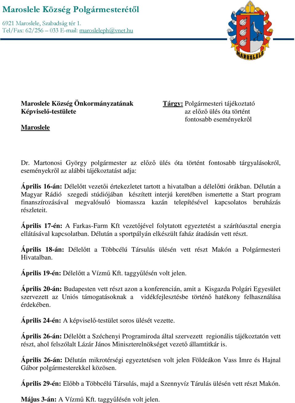 Martonosi György polgármester az előző ülés óta történt fontosabb tárgyalásokról, eseményekről az alábbi tájékoztatást adja: Április 16-án: Délelőtt vezetői értekezletet tartott a hivatalban a