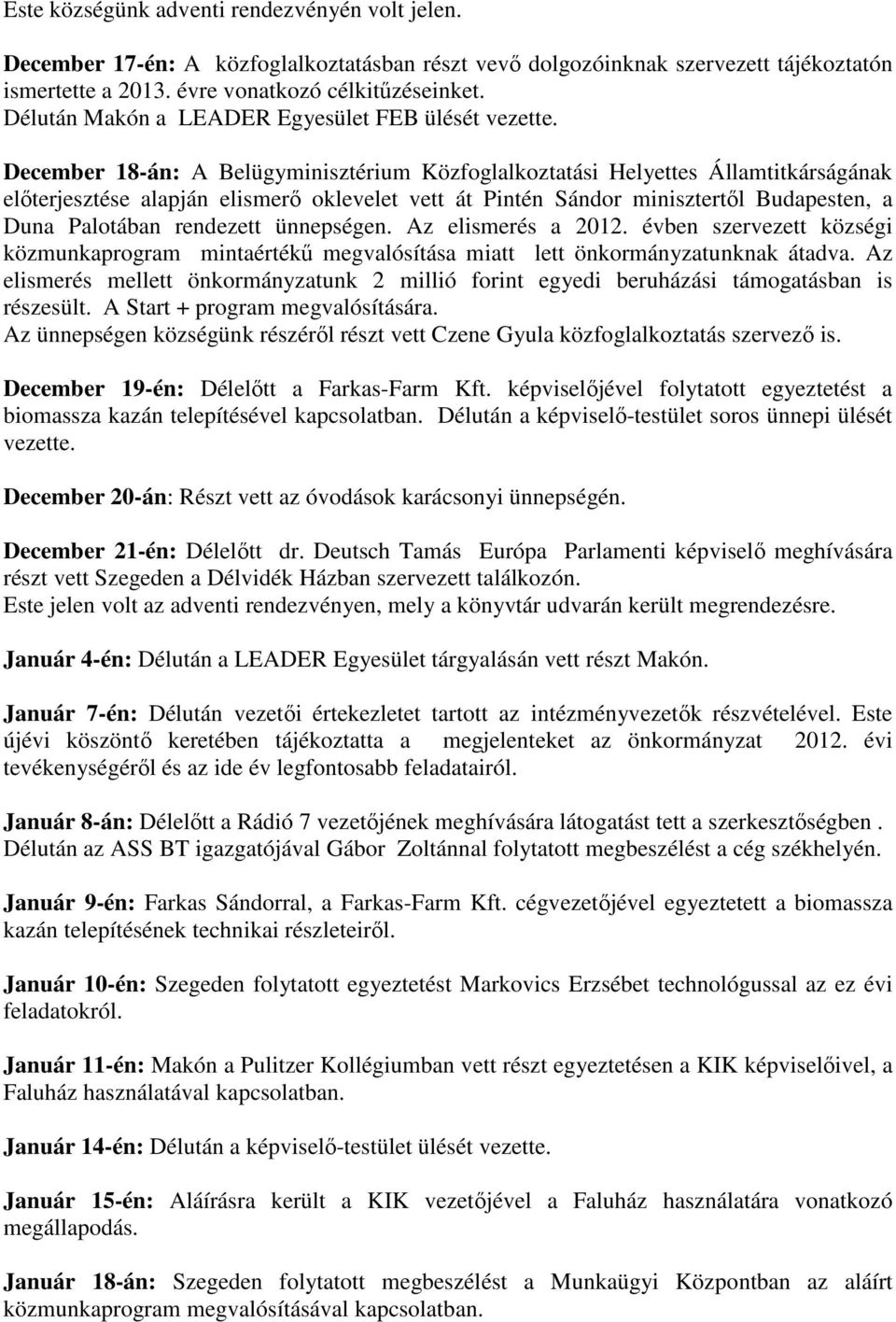 December 18-án: A Belügyminisztérium Közfoglalkoztatási Helyettes Államtitkárságának előterjesztése alapján elismerő oklevelet vett át Pintén Sándor minisztertől Budapesten, a Duna Palotában