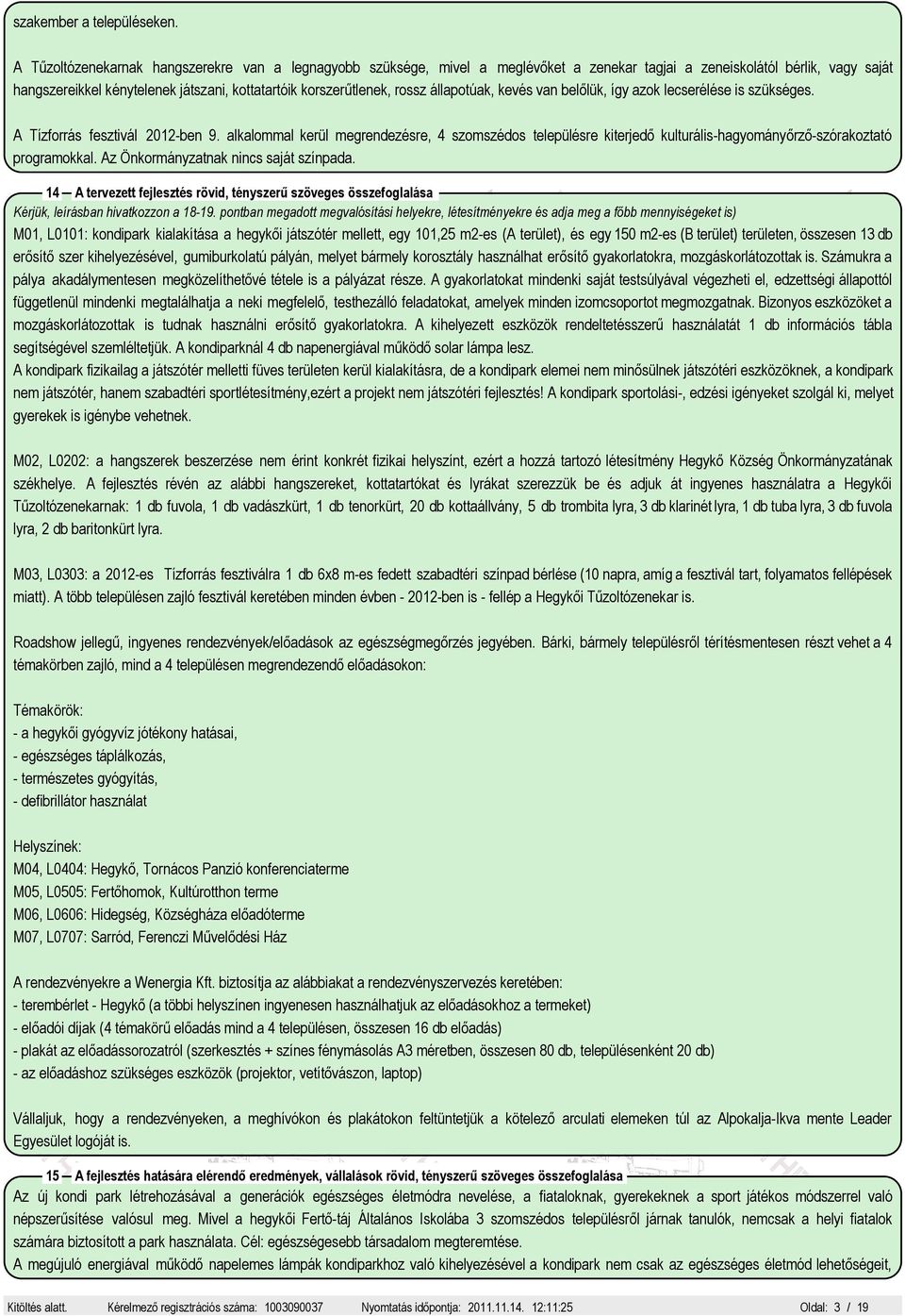 rossz állapotúak, kevés van belőlük, így azok lecserélése is szükséges. A Tízforrás fesztivál 2012-ben 9.