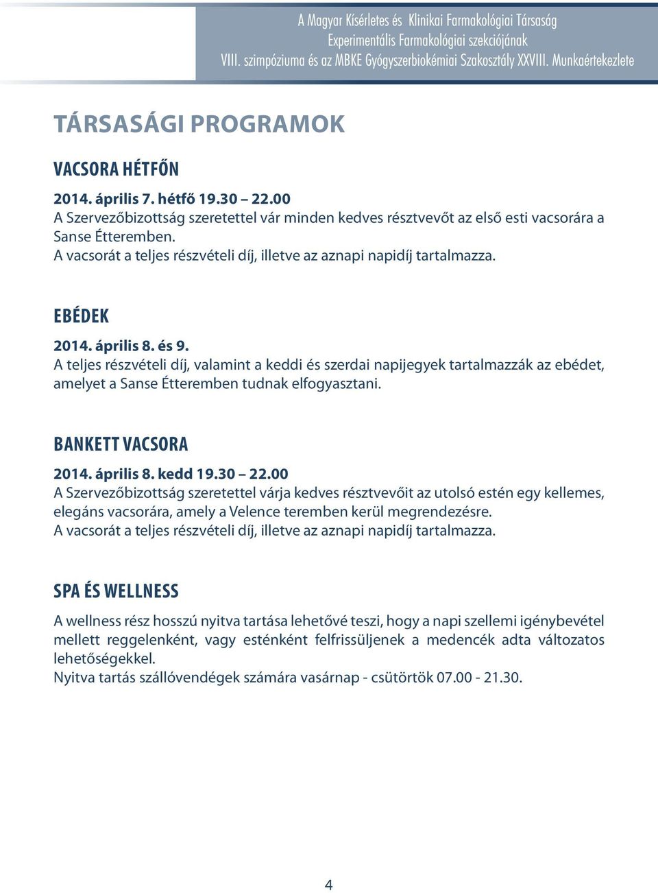 A teljes részvételi díj, valamint a keddi és szerdai napijegyek tartalmazzák az ebédet, amelyet a Sanse Étteremben tudnak elfogyasztani. Bankett vacsora 04. április 8. kedd 9.30.