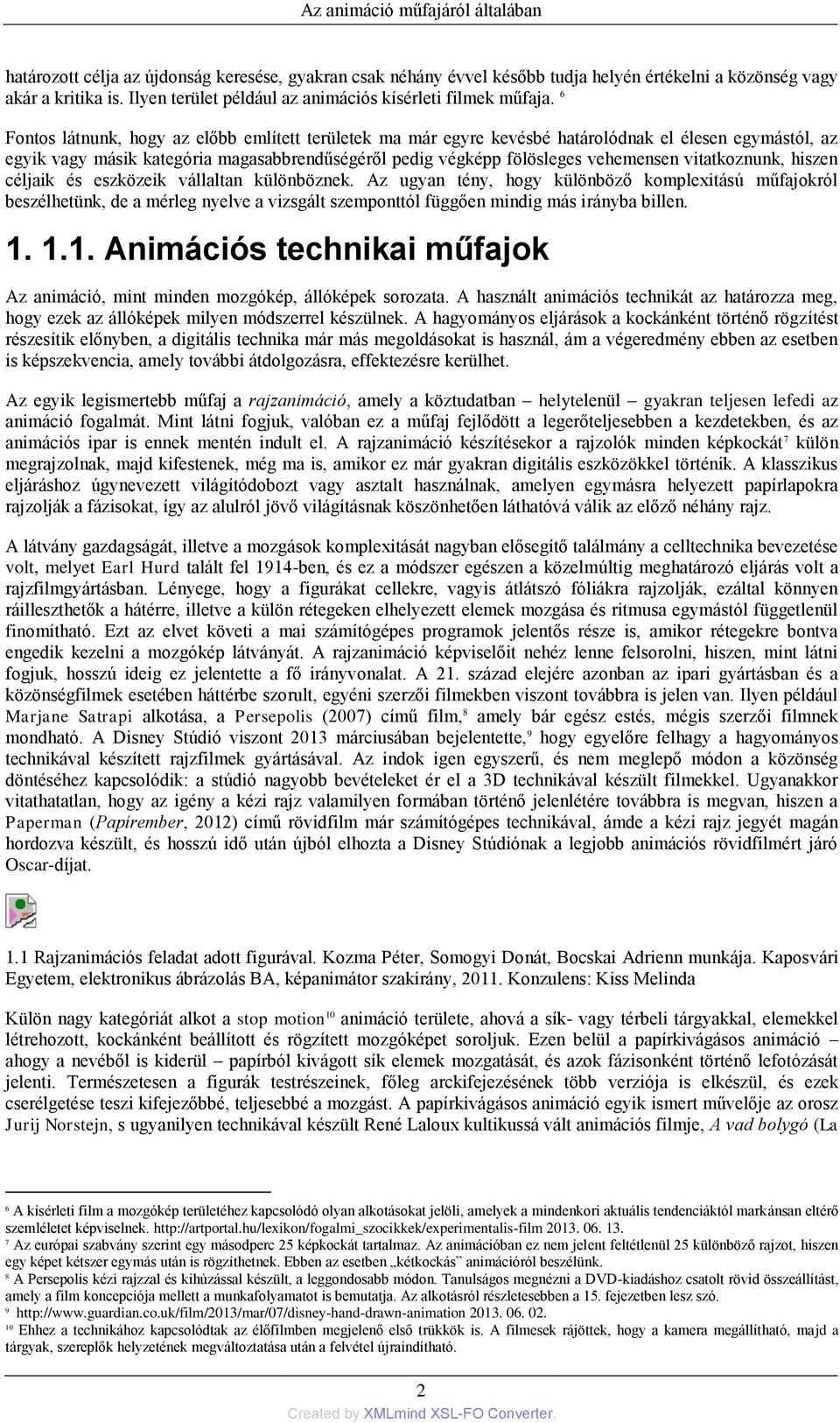 6 Fontos látnunk, hogy az előbb említett területek ma már egyre kevésbé határolódnak el élesen egymástól, az egyik vagy másik kategória magasabbrendűségéről pedig végképp fölösleges vehemensen
