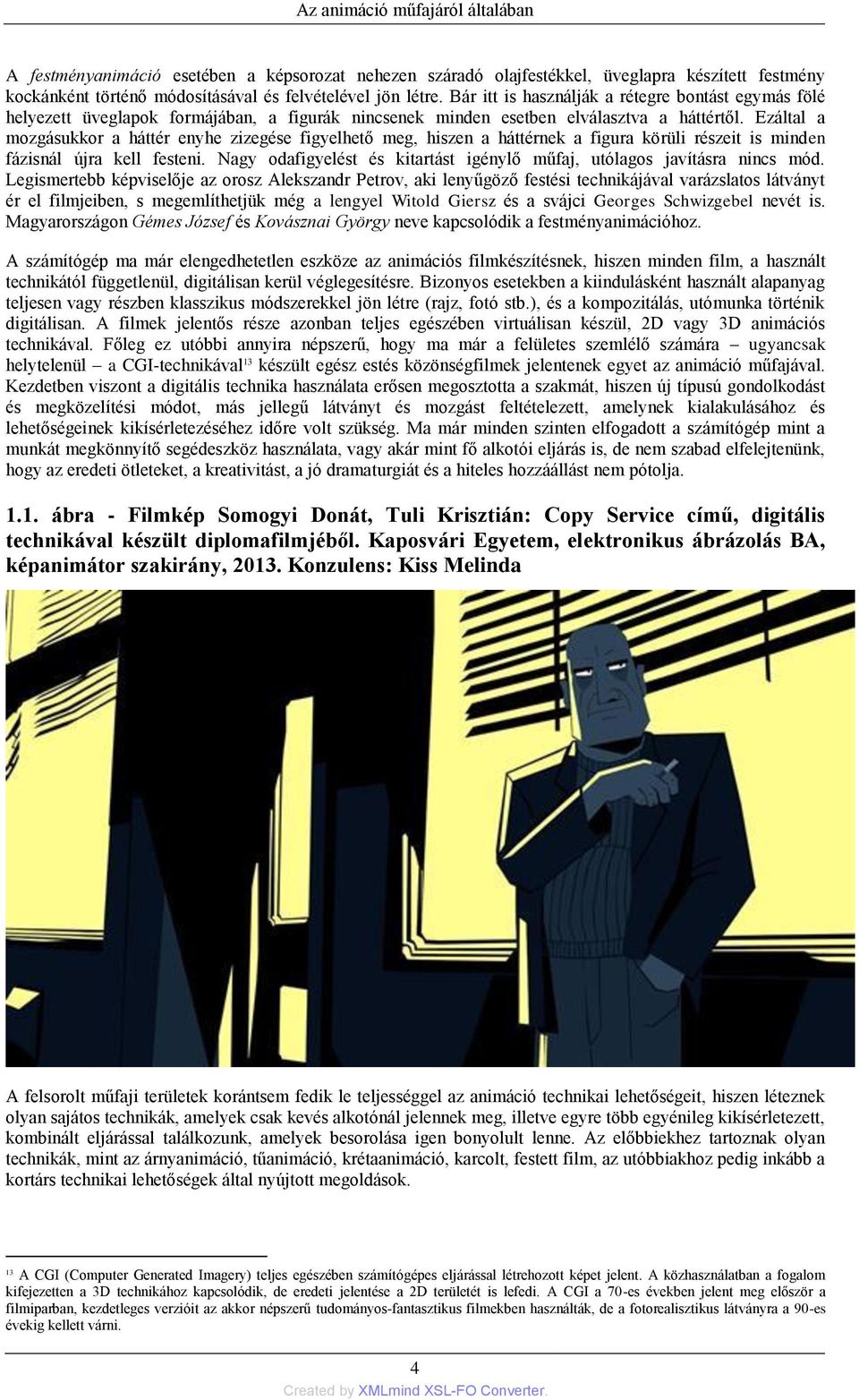 Ezáltal a mozgásukkor a háttér enyhe zizegése figyelhető meg, hiszen a háttérnek a figura körüli részeit is minden fázisnál újra kell festeni.
