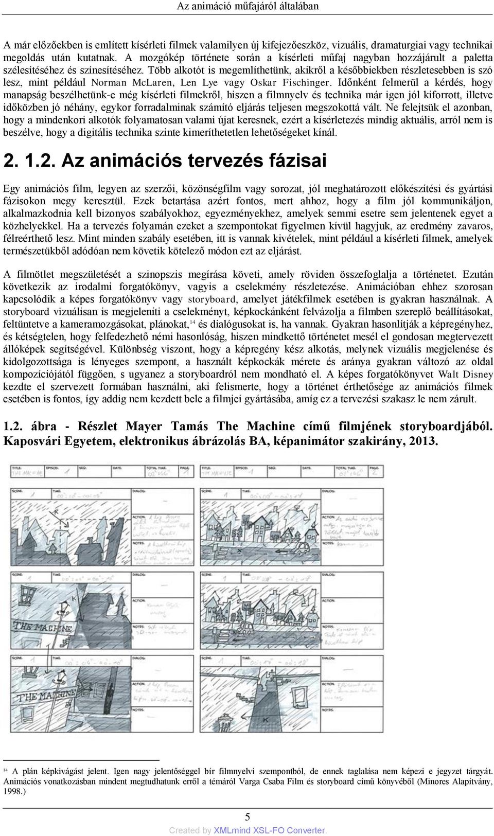 Több alkotót is megemlíthetünk, akikről a későbbiekben részletesebben is szó lesz, mint például Norman McLaren, Len Lye vagy Oskar Fischinger.