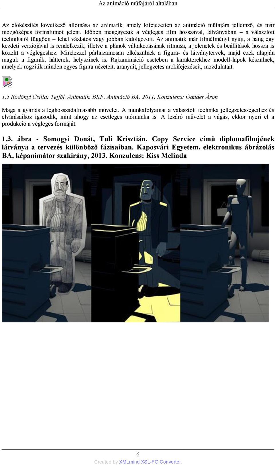 Az animatik már filmélményt nyújt, a hang egy kezdeti verziójával is rendelkezik, illetve a plánok váltakozásának ritmusa, a jelenetek és beállítások hossza is közelít a véglegeshez.