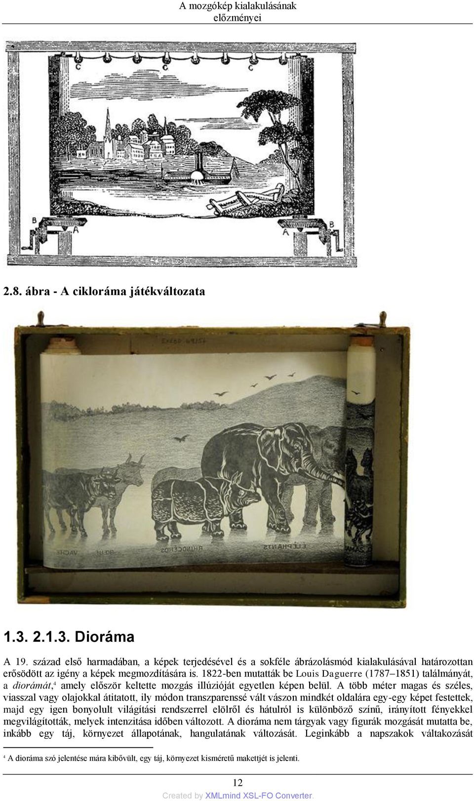 1822-ben mutatták be Louis Daguerre (1787 1851) találmányát, a diorámát, 4 amely először keltette mozgás illúzióját egyetlen képen belül.
