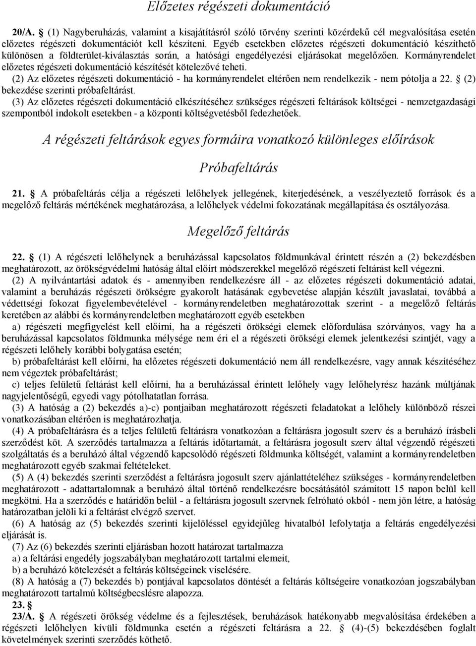 Kormányrendelet előzetes régészeti dokumentáció készítését kötelezővé teheti. (2) Az előzetes régészeti dokumentáció - ha kormányrendelet eltérően nem rendelkezik - nem pótolja a 22.