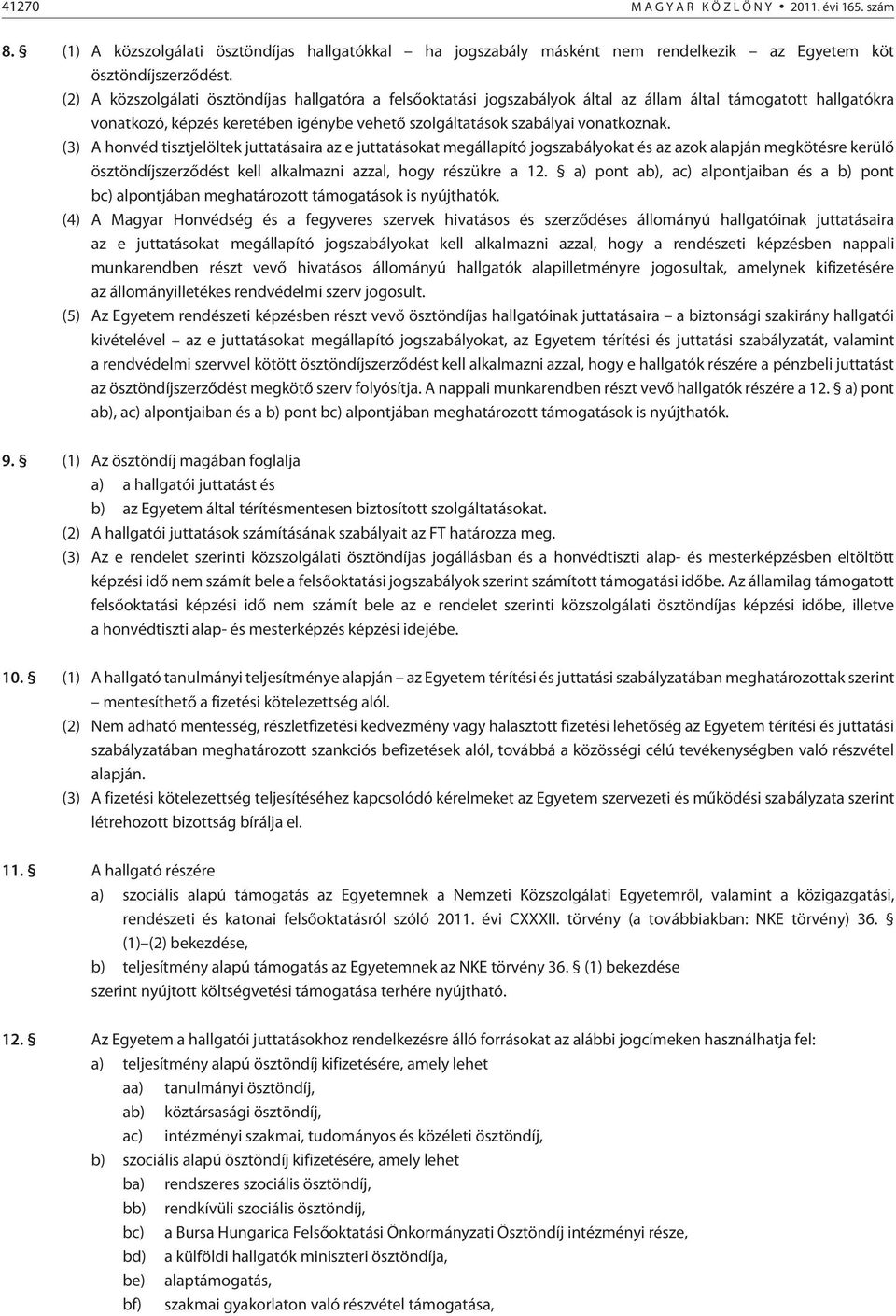 (3) A honvéd tisztjelöltek juttatásaira az e juttatásokat megállapító jogszabályokat és az azok alapján megkötésre kerülõ ösztöndíjszerzõdést kell alkalmazni azzal, hogy részükre a 12.