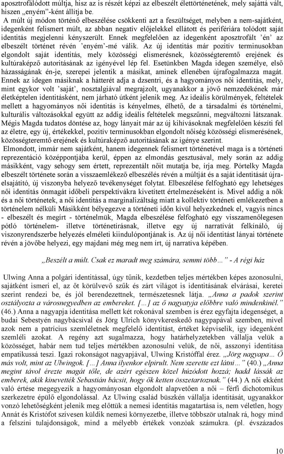 megjelenni kényszerült. Ennek megfelelően az idegenként aposztrofált én az elbeszélt történet révén enyém -mé válik.