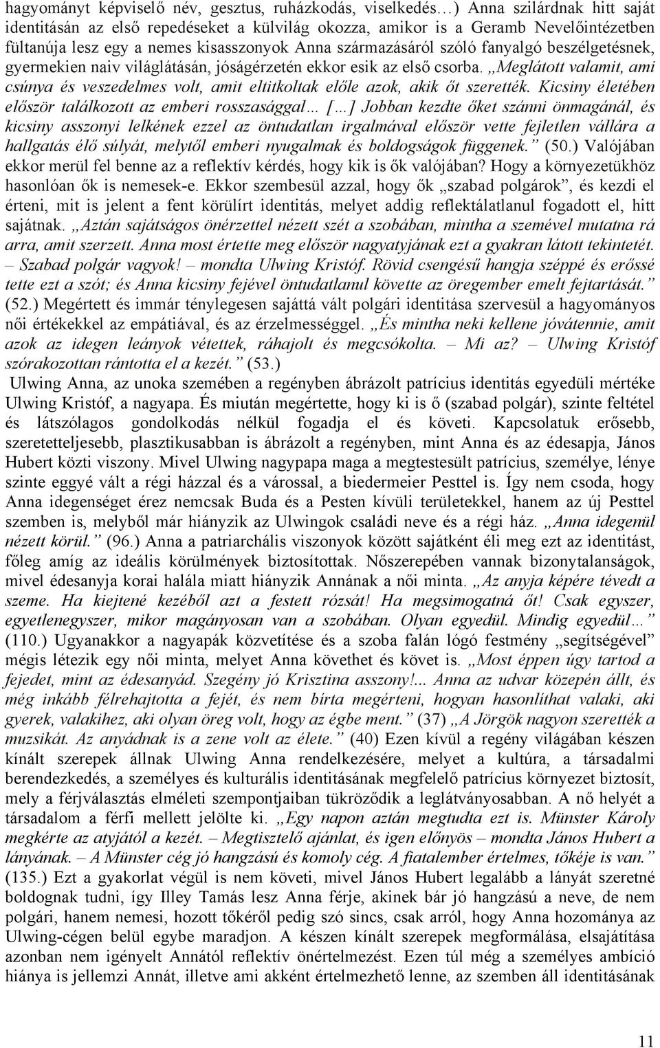 Meglátott valamit, ami csúnya és veszedelmes volt, amit eltitkoltak előle azok, akik őt szerették.