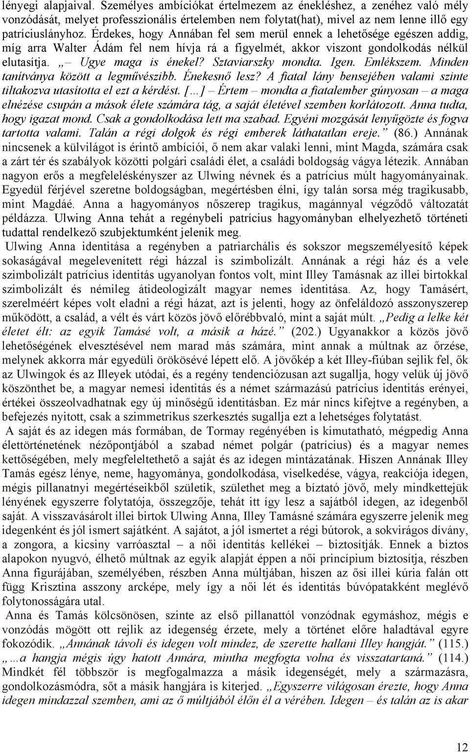 Sztaviarszky mondta. Igen. Emlékszem. Minden tanítványa között a legművészibb. Énekesnő lesz? A fiatal lány bensejében valami szinte tiltakozva utasította el ezt a kérdést.