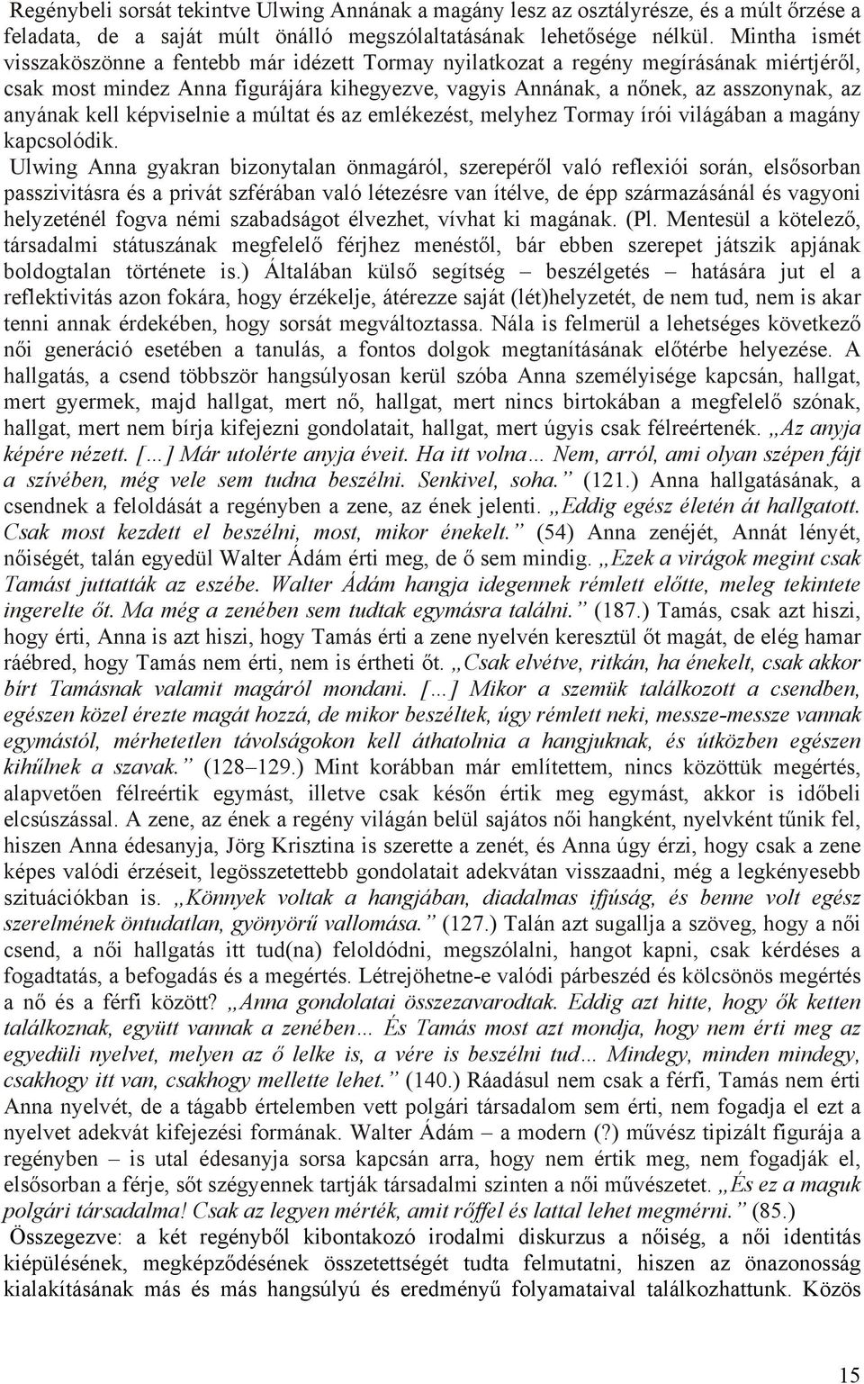 kell képviselnie a múltat és az emlékezést, melyhez Tormay írói világában a magány kapcsolódik.