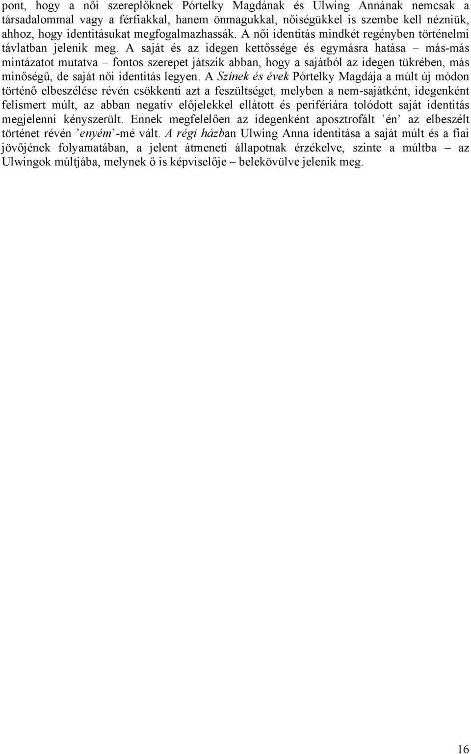 A saját és az idegen kettőssége és egymásra hatása más-más mintázatot mutatva fontos szerepet játszik abban, hogy a sajátból az idegen tükrében, más minőségű, de saját női identitás legyen.