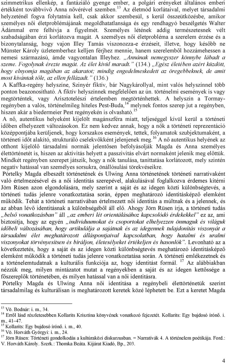 rendhagyó beszélgetés Walter Ádámmal erre felhívja a figyelmét. Személyes létének addig természetesnek vélt szabadságában érzi korlátozva magát.