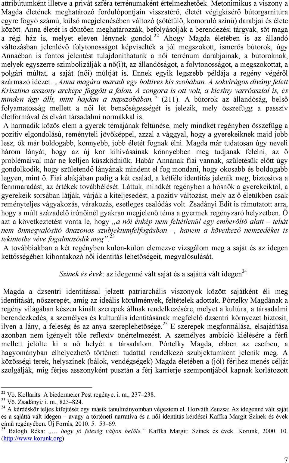 élete között. Anna életét is döntően meghatározzák, befolyásolják a berendezési tárgyak, sőt maga a régi ház is, melyet eleven lénynek gondol.