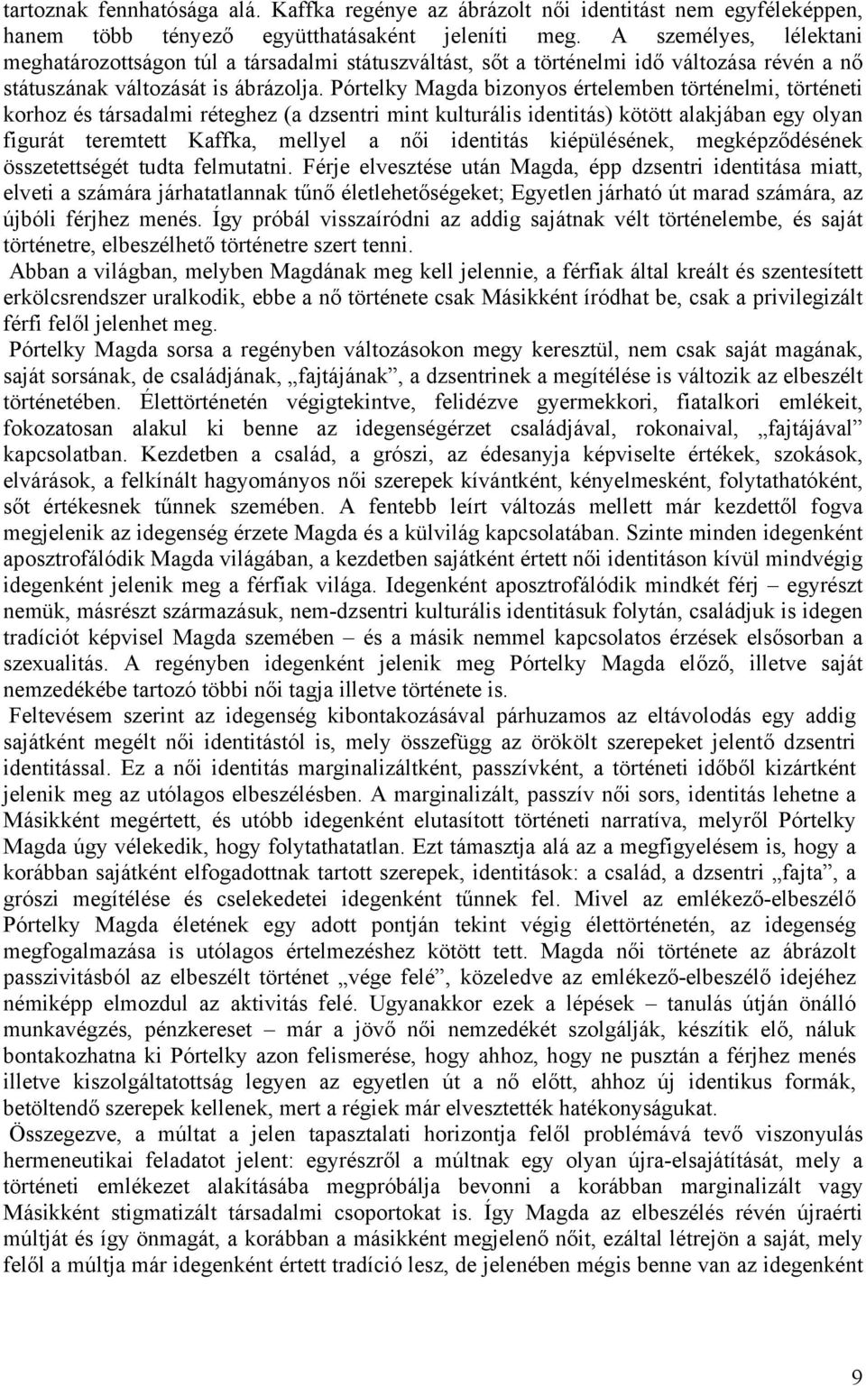 Pórtelky Magda bizonyos értelemben történelmi, történeti korhoz és társadalmi réteghez (a dzsentri mint kulturális identitás) kötött alakjában egy olyan figurát teremtett Kaffka, mellyel a női