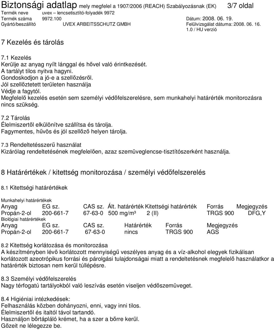 2 Tárolás Élelmiszertıl elkülönítve szállítsa és tárolja. Fagymentes, hővös és jól szellızı helyen tárolja. 7.