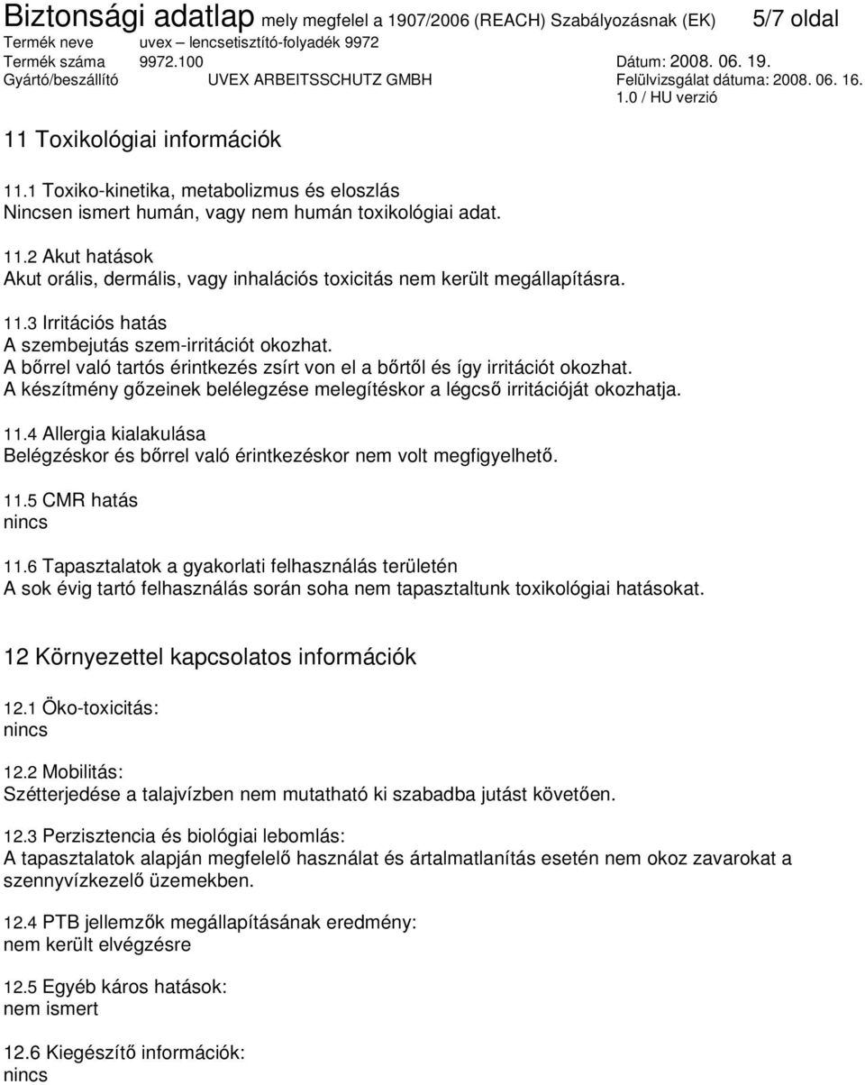 A készítmény gızeinek belélegzése melegítéskor a légcsı irritációját okozhatja. 11.4 Allergia kialakulása Belégzéskor és bırrel való érintkezéskor nem volt megfigyelhetı. 11.5 CMR hatás 11.