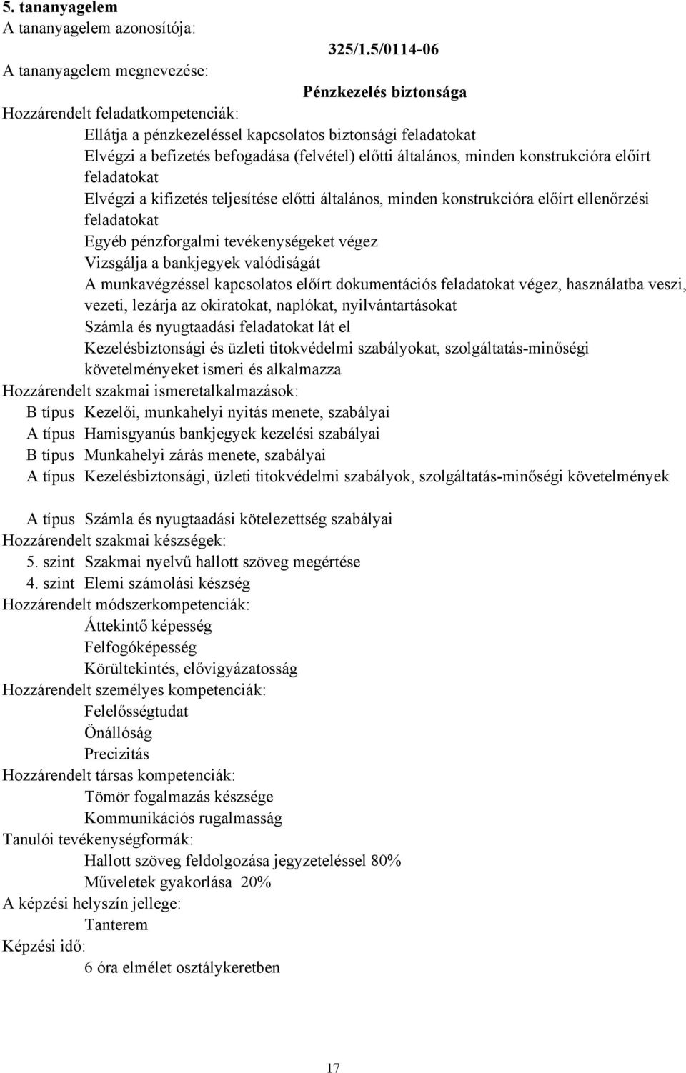 Elvégzi a kifizetés teljesítése előtti általános, minden konstrukcióra előírt ellenőrzési feladatokat Egyéb pénzforgalmi tevékenységeket végez Vizsgálja a bankjegyek valódiságát A munkavégzéssel