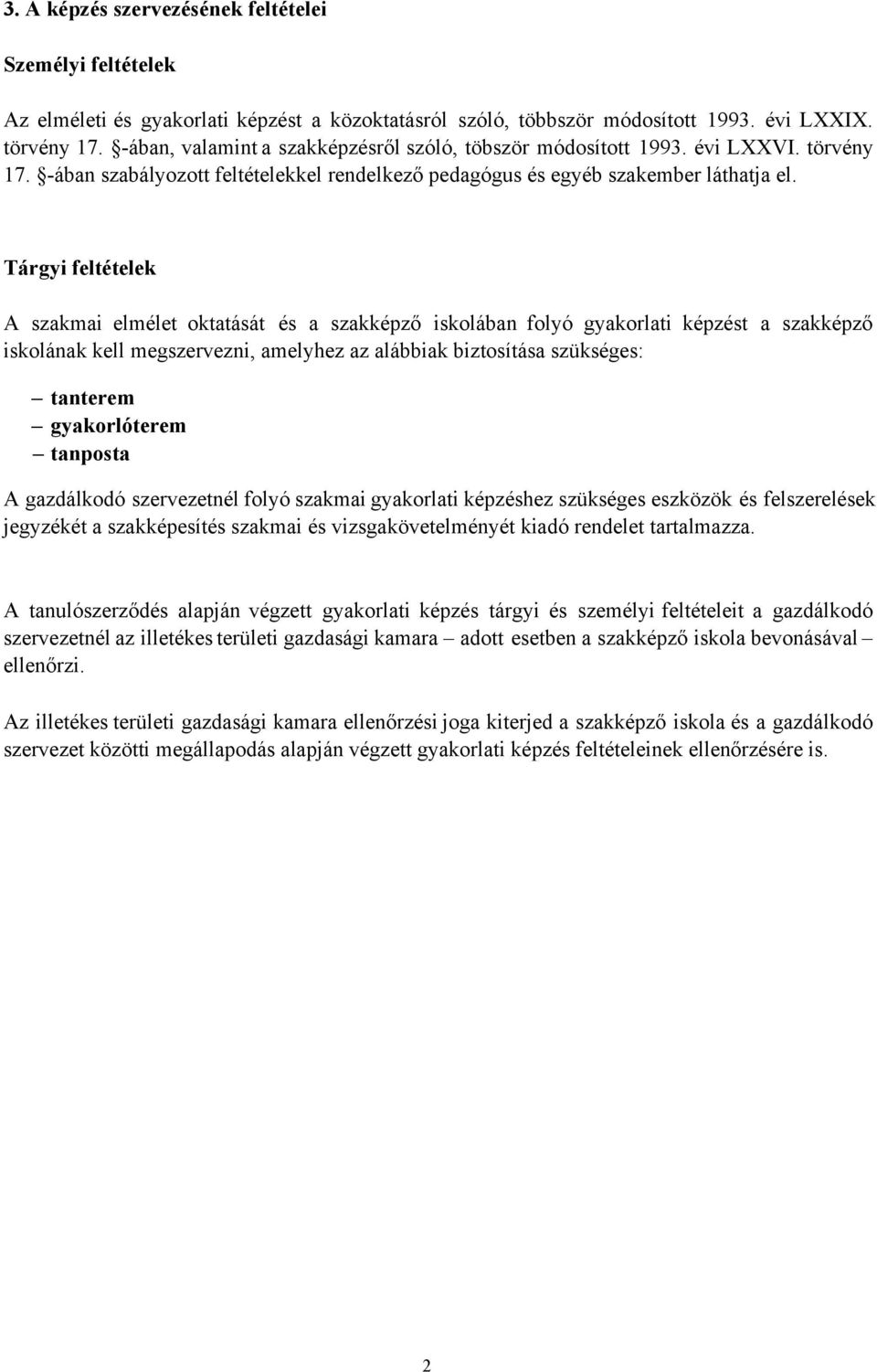 Tárgyi feltételek A szakmai elmélet oktatását és a szakképző iskolában folyó gyakorlati képzést a szakképző iskolának kell megszervezni, amelyhez az alábbiak biztosítása szükséges: tanterem