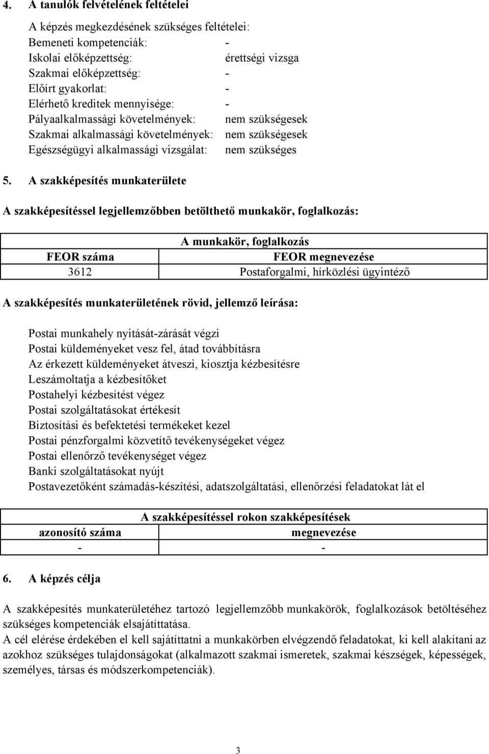 A szakképesítés munkaterülete A szakképesítéssel legjellemzőbben betölthető munkakör, foglalkozás: A munkakör, foglalkozás FEOR száma FEOR megnevezése 3612 Postaforgalmi, hírközlési ügyintéző A