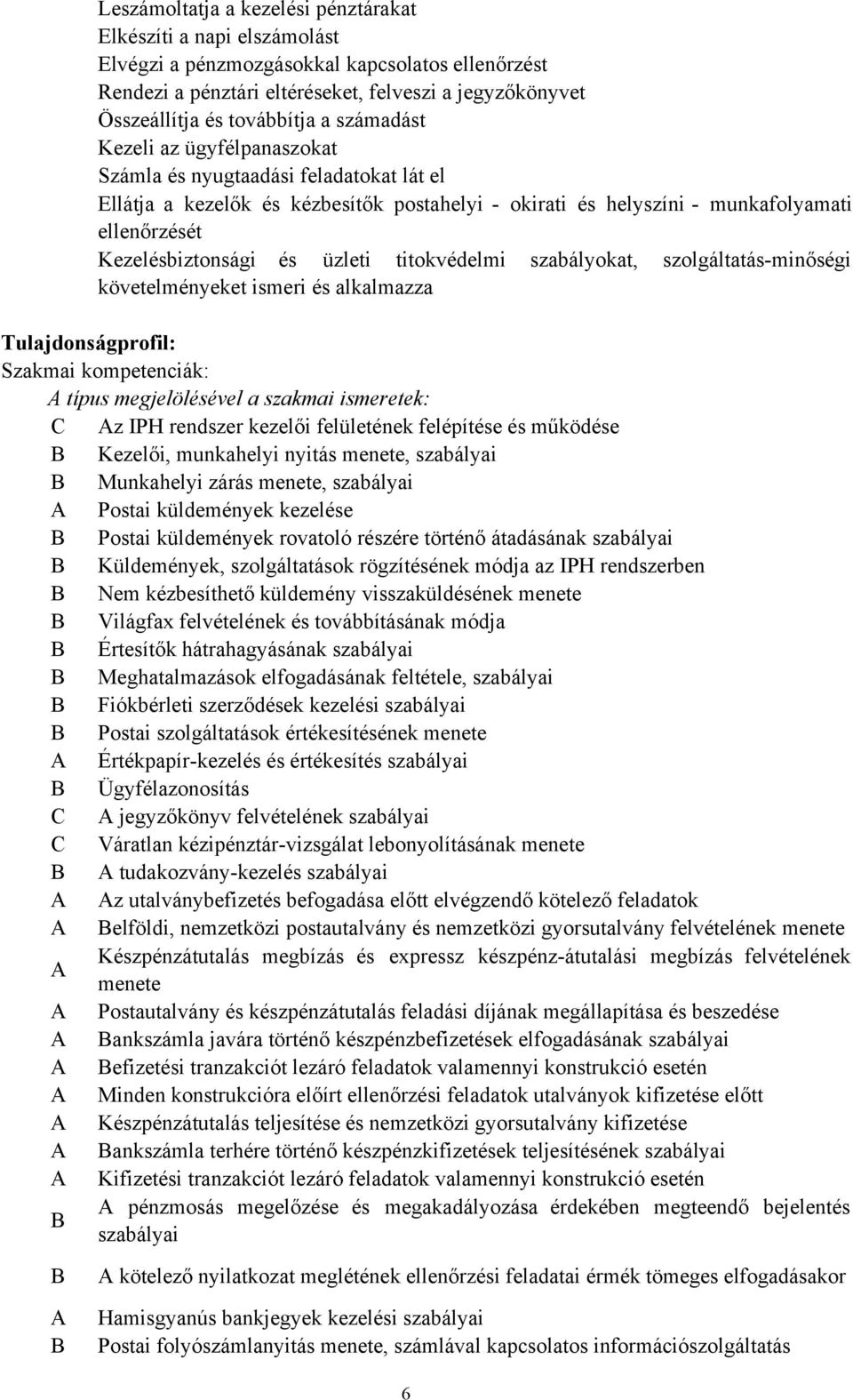 üzleti titokvédelmi szabályokat, szolgáltatás-minőségi követelményeket ismeri és alkalmazza Tulajdonságprofil: Szakmai kompetenciák: A típus megjelölésével a szakmai ismeretek: C Az IPH rendszer
