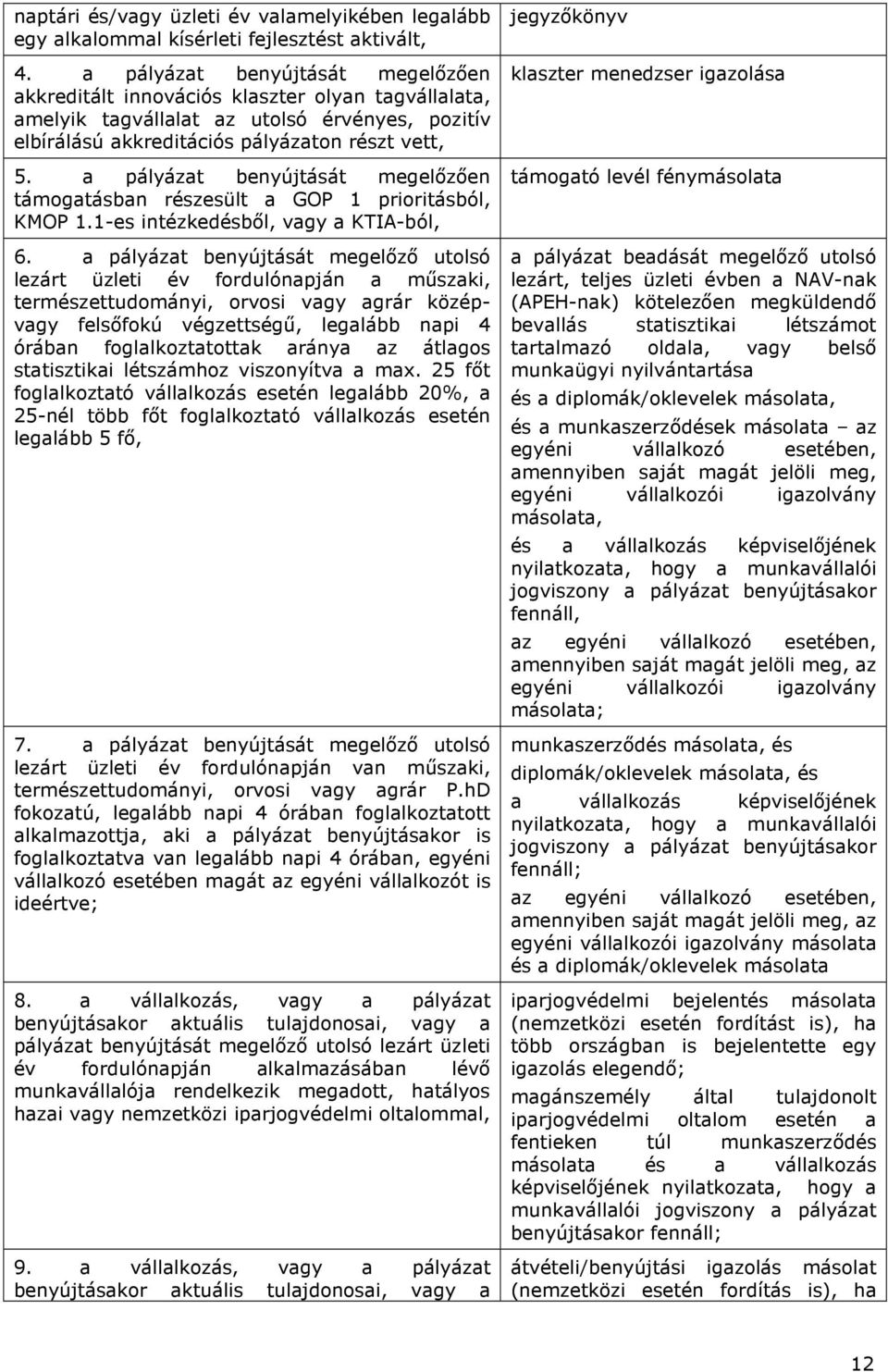 a pályázat benyújtását megelőzően támogatásban részesült a GOP 1 prioritásból, KMOP 1.1-es intézkedésből, vagy a KTIA-ból, 6.