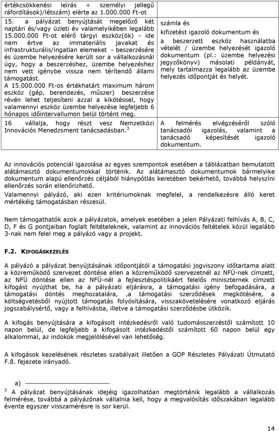infrastrukturális/ingatlan elemeket - beszerzésére és üzembe helyezésére került sor a vállalkozásnál úgy, hogy a beszerzéshez, üzembe helyezéshez nem vett igénybe vissza nem térítendő állami