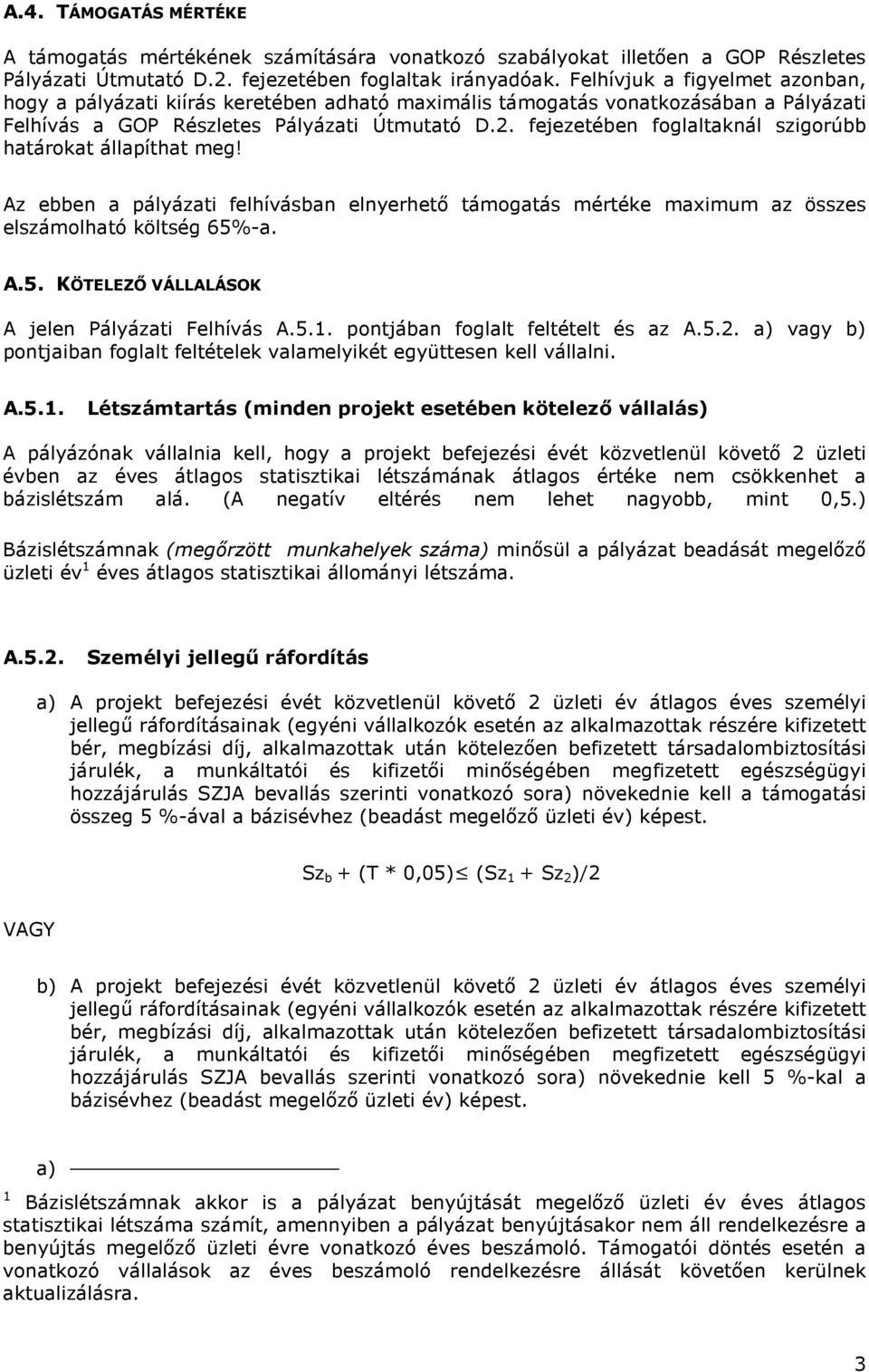 fejezetében foglaltaknál szigorúbb határokat állapíthat meg! Az ebben a pályázati felhívásban elnyerhető támogatás mértéke maximum az összes elszámolható költség 65%