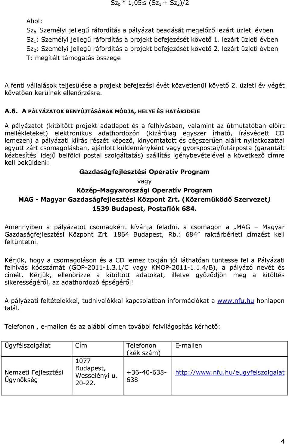 lezárt üzleti évben T: megítélt támogatás összege A fenti vállalások teljesülése a projekt befejezési évét közvetlenül követő 2. üzleti év végét követően kerülnek ellenőrzésre. A.6.